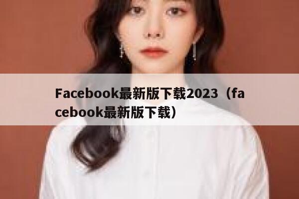 Facebook最新版下载2023（facebook最新版下载） 第1张