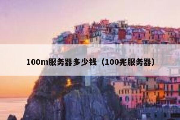 100m服务器多少钱（100兆服务器） 第1张
