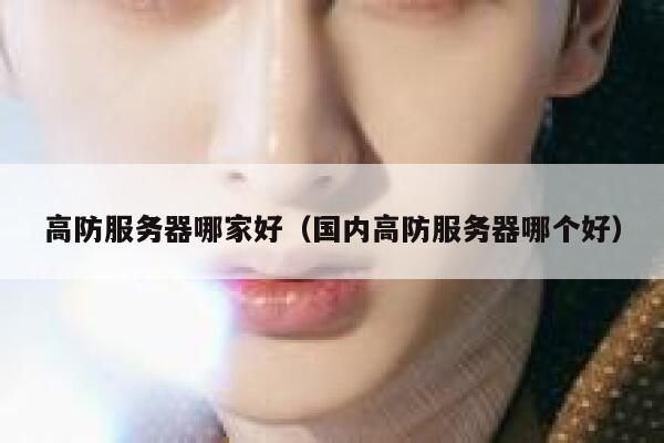 高防服务器哪家好（国内高防服务器哪个好） 第1张