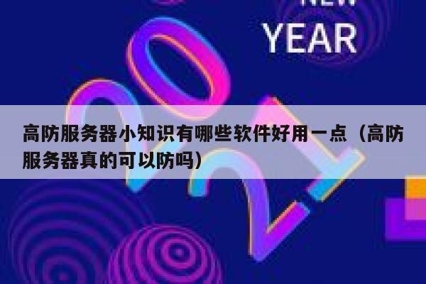 高防服务器小知识有哪些软件好用一点（高防服务器真的可以防吗） 第1张