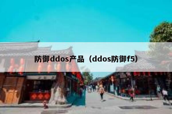 防御ddos产品（ddos防御f5） 第1张