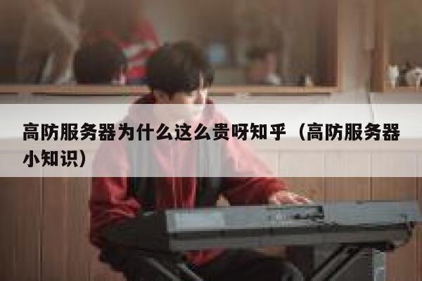 高防服务器为什么这么贵呀知乎(高防服务器小知识) 第1张 高防服务器为什么这么贵呀知乎(高防服务器小知识) 第1张