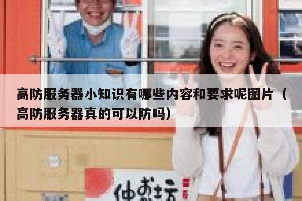 高防服务器小知识有哪些内容和要求呢图片（高防服务器真的可以防吗） 第1张
