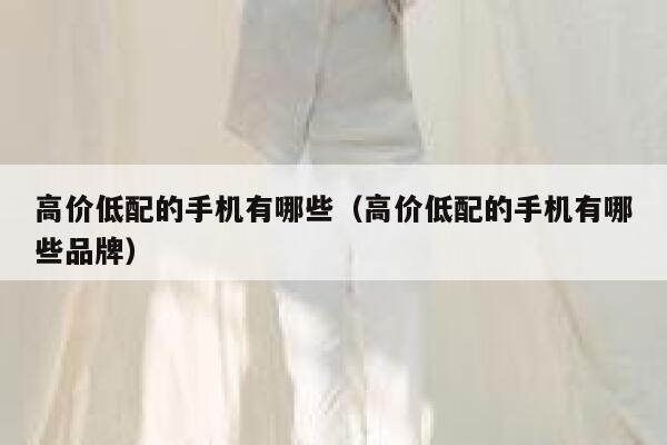 高价低配的手机有哪些（高价低配的手机有哪些品牌） 第1张