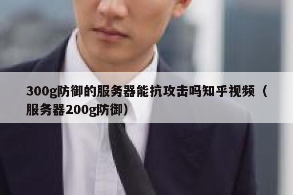 300g防御的服务器能抗攻击吗知乎视频（服务器200g防御） 第1张