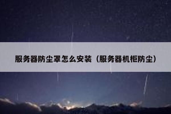 服务器防尘罩怎么安装（服务器机柜防尘） 第1张
