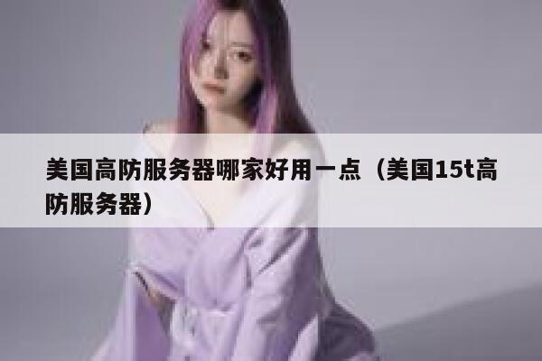 美国高防服务器哪家好用一点（美国15t高防服务器） 第1张