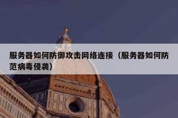 服务器如何防御攻击网络连接（服务器如何防范病毒侵袭） 第1张