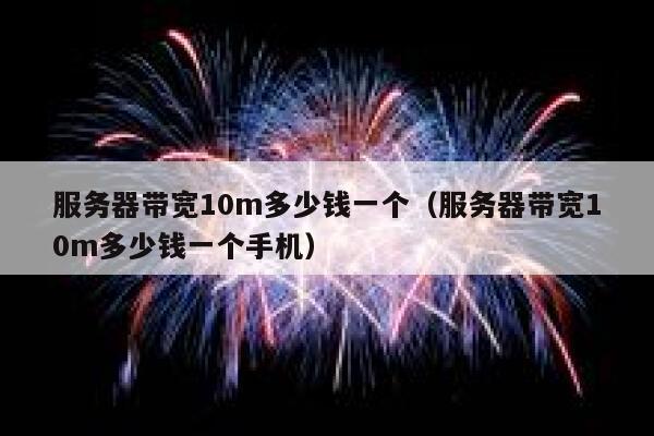 服务器带宽10m多少钱一个（服务器带宽10m多少钱一个手机） 第1张
