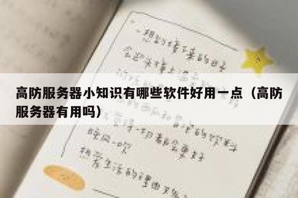 高防服务器小知识有哪些软件好用一点（高防服务器有用吗） 第1张