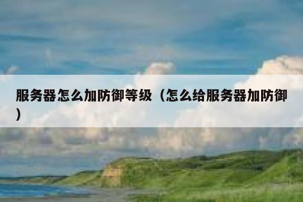 服务器怎么加防御等级（怎么给服务器加防御） 第1张