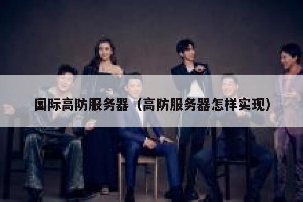 国际高防服务器（高防服务器怎样实现） 第1张