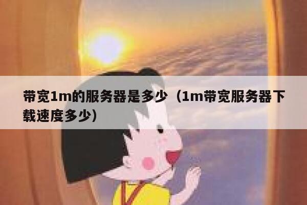 带宽1m的服务器是多少(1m带宽服务器下载速度多少) 第1张 带宽1m的服务器是多少(1m带宽服务器下载速度多少) 第1张