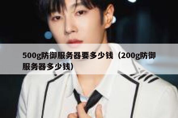 500g防御服务器要多少钱（200g防御服务器多少钱） 第1张
