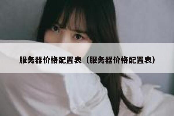 服务器价格配置表（服务器价格配置表） 第1张