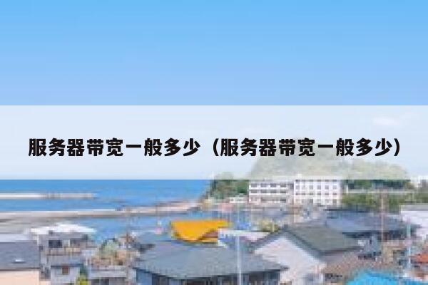 服务器带宽一般多少（服务器带宽一般多少） 第1张