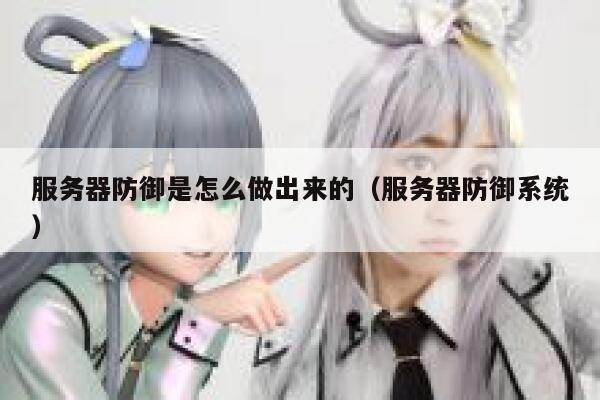 服务器防御是怎么做出来的（服务器防御系统） 第1张