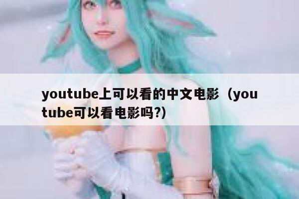 youtube上可以看的中文电影（youtube可以看电影吗?） 第1张