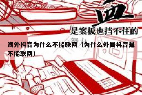 海外抖音为什么不能联网（为什么外国抖音是不能联网） 第1张