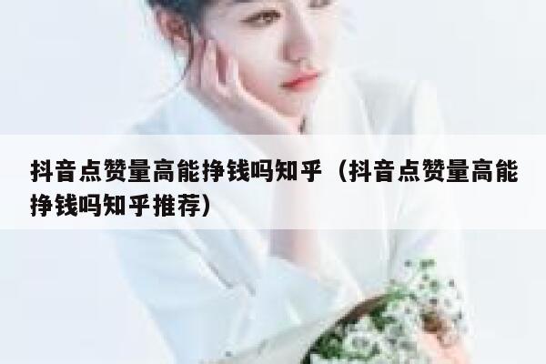 抖音点赞量高能挣钱吗知乎（抖音点赞量高能挣钱吗知乎推荐） 第1张