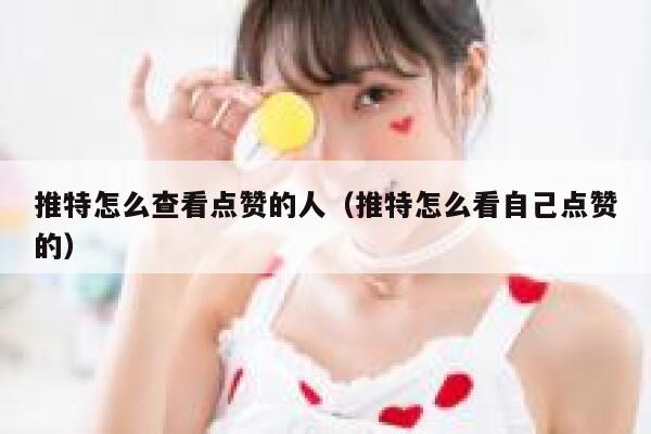 推特怎么查看点赞的人（推特怎么看自己点赞的） 第1张