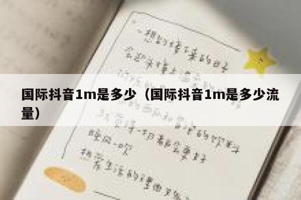 国际抖音1m是多少（国际抖音1m是多少流量） 第1张
