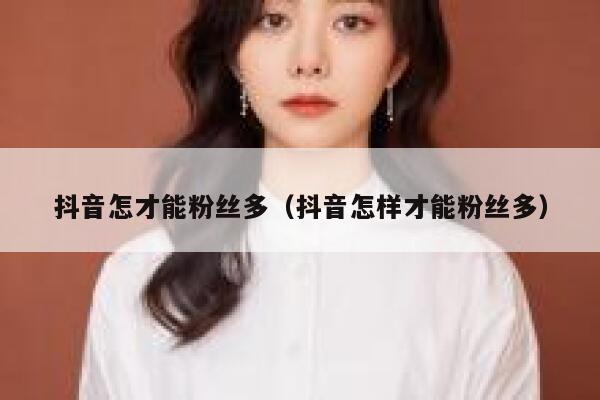 抖音怎才能粉丝多（抖音怎样才能粉丝多） 第1张