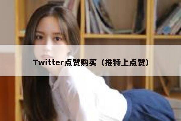 Twitter点赞购买（推特上点赞） 第1张