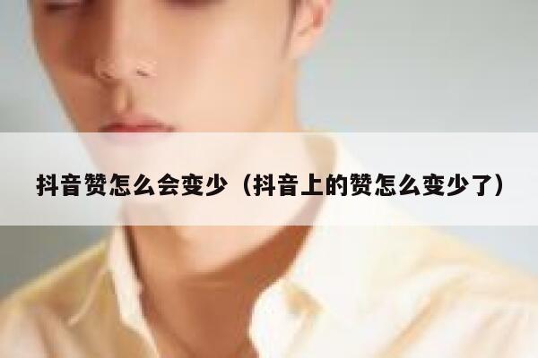 抖音赞怎么会变少（抖音上的赞怎么变少了） 第1张