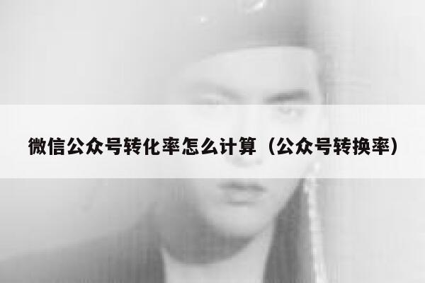 微信公众号转化率怎么计算（公众号转换率） 第1张