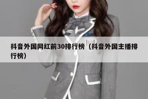 抖音外国网红前30排行榜（抖音外国主播排行榜） 第1张