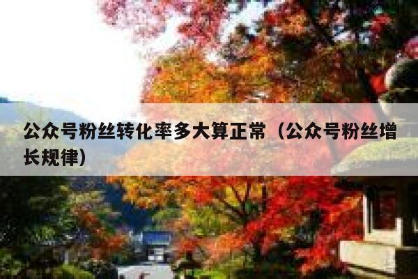 公众号粉丝转化率多大算正常（公众号粉丝增长规律） 第1张