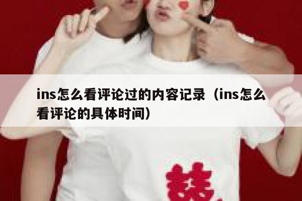 ins怎么看评论过的内容记录（ins怎么看评论的具体时间） 第1张