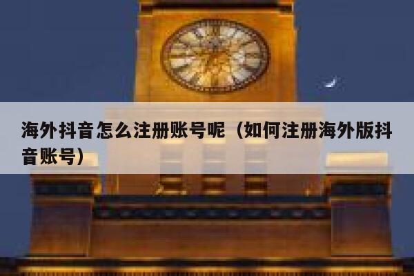海外抖音怎么注册账号呢（如何注册海外版抖音账号） 第1张