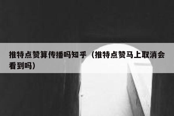 推特点赞算传播吗知乎（推特点赞马上取消会看到吗） 第1张