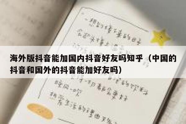 海外版抖音能加国内抖音好友吗知乎(中国的抖音和国外的抖音能加好友吗) 第1张 海外版抖音能加国内抖音好友吗知乎(中国的抖音和国外的抖音能加好友吗) 第1张
