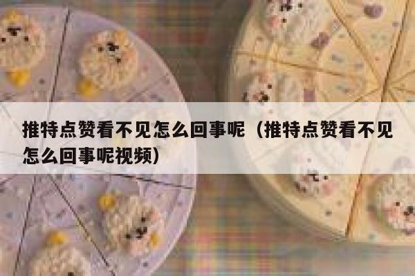 推特点赞看不见怎么回事呢（推特点赞看不见怎么回事呢视频） 第1张