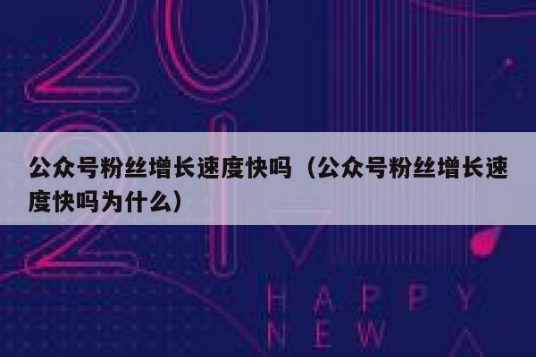 公众号粉丝增长速度快吗(公众号粉丝增长速度快吗为什么) 第1张 公众号粉丝增长速度快吗(公众号粉丝增长速度快吗为什么) 第1张