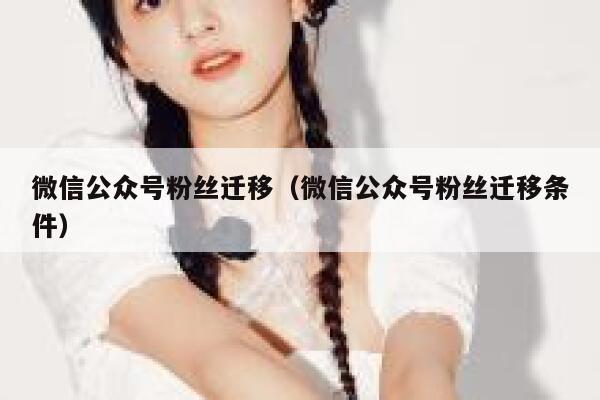 微信公众号粉丝迁移（微信公众号粉丝迁移条件） 第1张