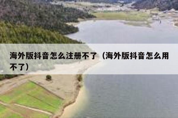 海外版抖音怎么注册不了（海外版抖音怎么用不了） 第1张