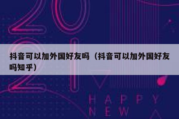 抖音可以加外国好友吗（抖音可以加外国好友吗知乎） 第1张