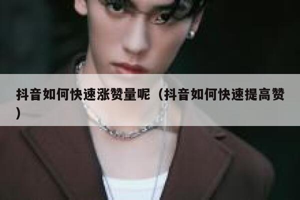 抖音如何快速涨赞量呢（抖音如何快速提高赞） 第1张