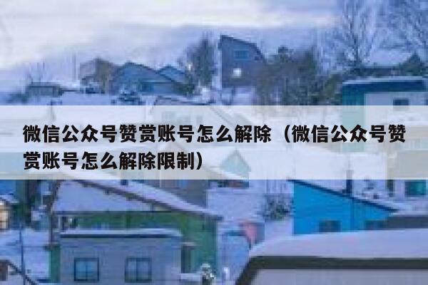 微信公众号赞赏账号怎么解除（微信公众号赞赏账号怎么解除限制） 第1张