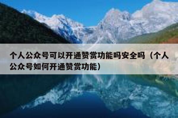 个人公众号可以开通赞赏功能吗安全吗（个人公众号如何开通赞赏功能） 第1张