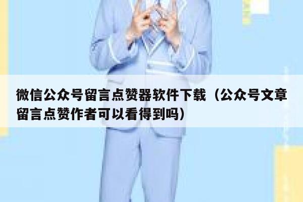 微信公众号留言点赞器软件下载（公众号文章留言点赞作者可以看得到吗） 第1张