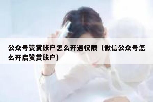 公众号赞赏账户怎么开通权限（微信公众号怎么开启赞赏账户） 第1张