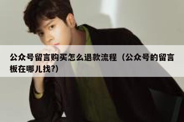 公众号留言购买怎么退款流程（公众号的留言板在哪儿找?） 第1张