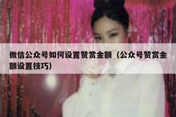微信公众号如何设置赞赏金额（公众号赞赏金额设置技巧） 第1张