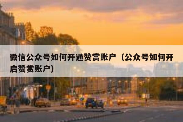 微信公众号如何开通赞赏账户(公众号如何开启赞赏账户) 第1张 微信公众号如何开通赞赏账户(公众号如何开启赞赏账户) 第1张