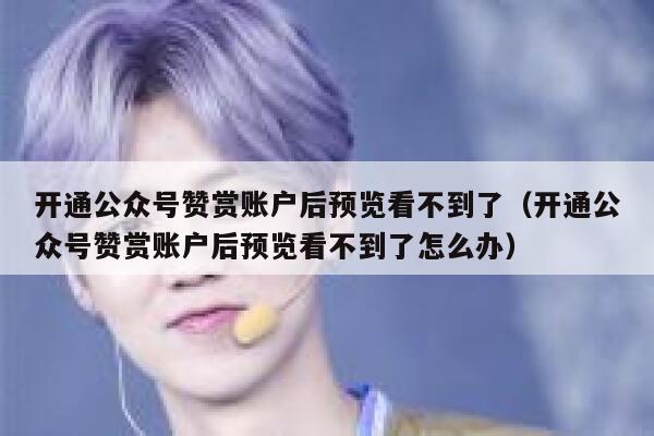 开通公众号赞赏账户后预览看不到了（开通公众号赞赏账户后预览看不到了怎么办） 第1张